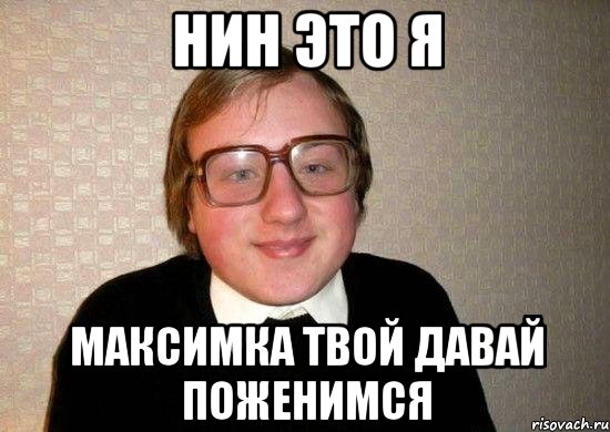 нин это я максимка твой давай поженимся, Мем Ботан