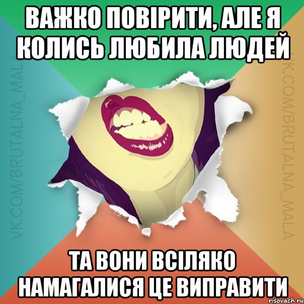 Важко повірити, але я колись любила людей Та вони всіляко намагалися це виправити