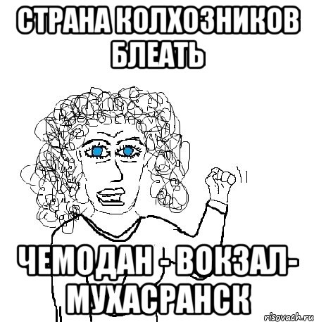 Страна колхозников блеать Чемодан - вокзал- мухасранск, Мем Будь бабой-блеадь