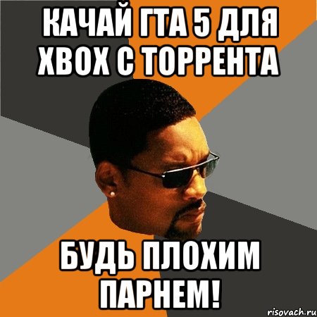 Качай Гта 5 для XBOX с Торрента Будь Плохим парнем!, Мем Будь плохим парнем