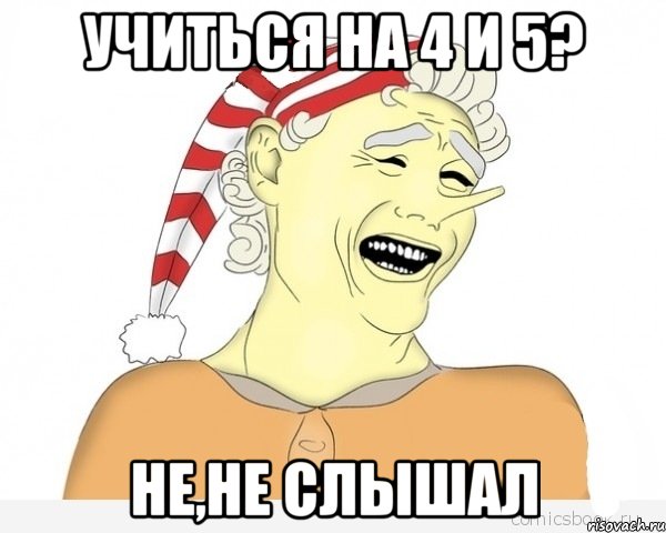 Учиться на 4 и 5? Не,не слышал