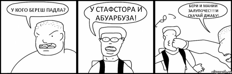 У КОГО БЕРЕШ ПАДЛА? У СТАФСТОРА И АБУАРБУЗА! БЕРИ И МАНИИ ЗАЛУПОЧЕС!!!И СКАЧАЙ ДЖАБУ!, Комикс Быдло и школьник