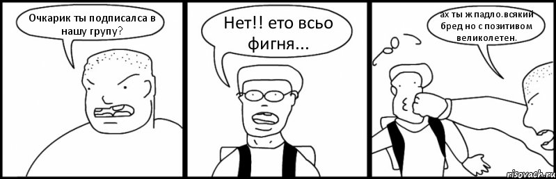 Очкарик ты подписалса в нашу групу? Нет!! ето всьо фигня... ах ты ж падло.всякий бред но с позитивом великолетен., Комикс Быдло и школьник