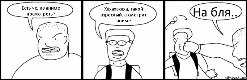 Есть че, из аниме посмотреть? Хахахахаха, такой взрослый, а смотрит аниме На бля..., Комикс Быдло и школьник