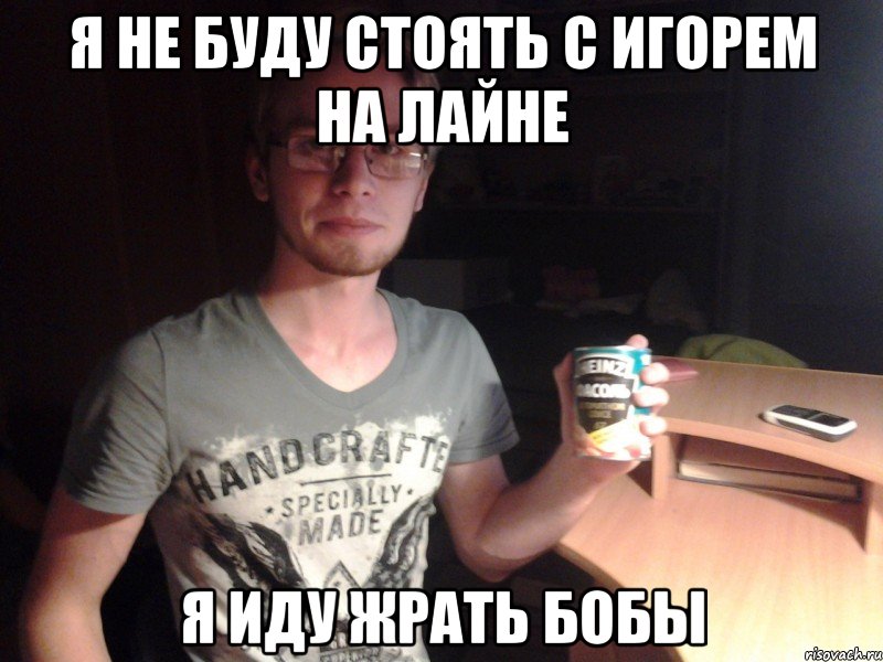 я не буду стоять с игорем на лайне я иду жрать бобы