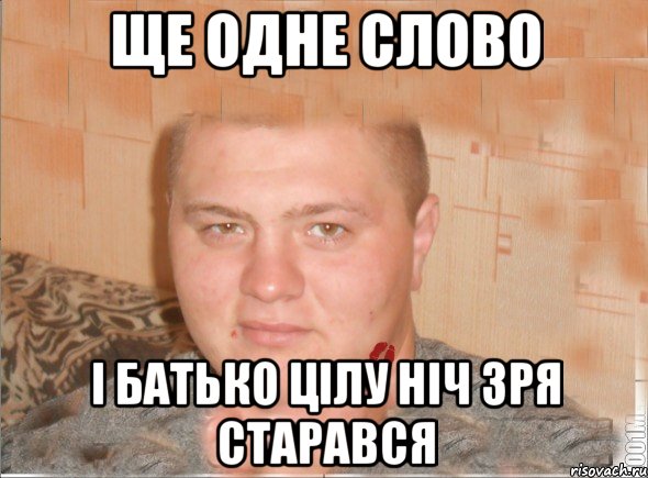 ще одне слово і батько цілу ніч зря старався