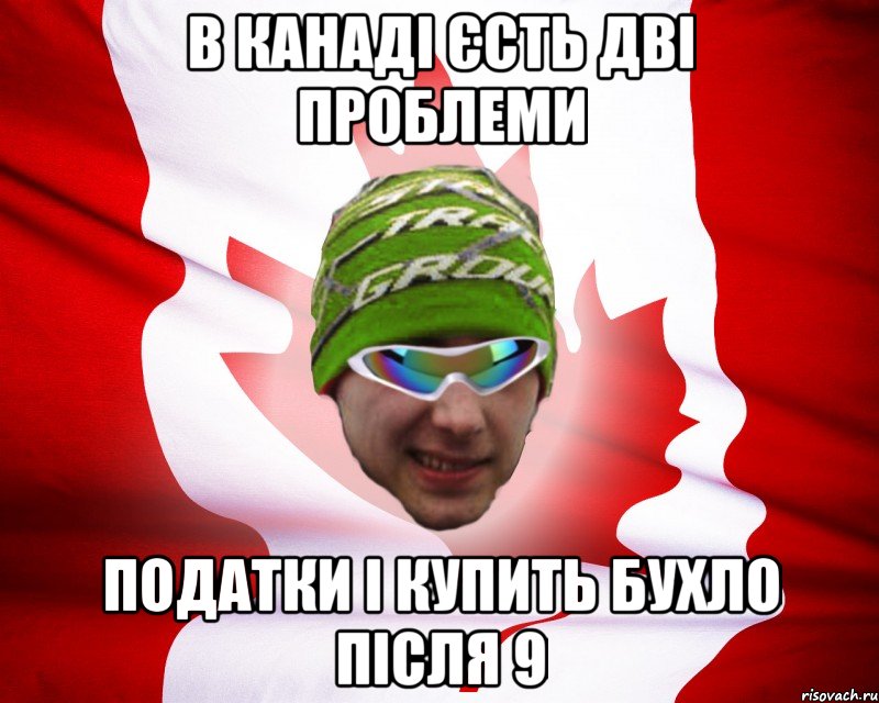 в канаді єсть дві проблеми податки і купить бухло після 9, Мем canados