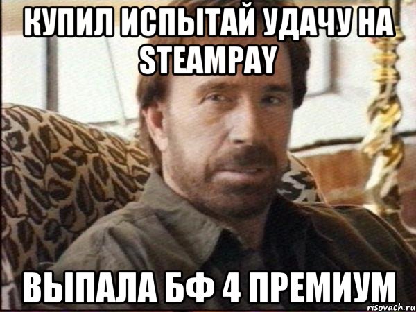 Купил испытай удачу на steampay Выпала бф 4 премиум, Мем чак норрис