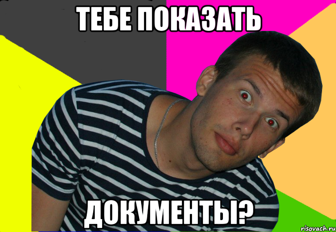тебе показать документы?