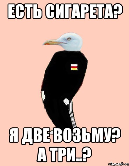 Есть сигарета? Я две возьму? А три..?