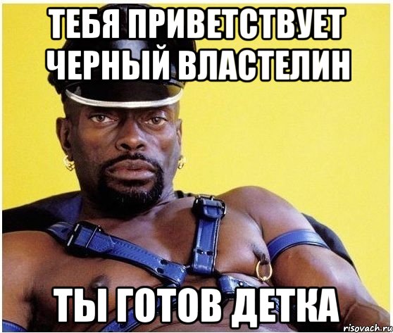 Тебя приветствует Черный Властелин Ты готов детка, Мем Черный властелин