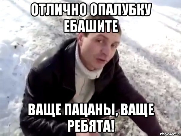 отлично опалубку ебашите ваще пацаны, ваще ребята!, Мем Четко