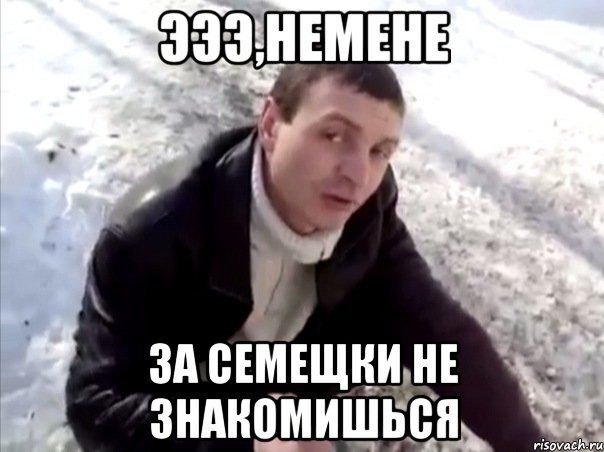 эээ,немене за семещки не знакомишься, Мем Четко