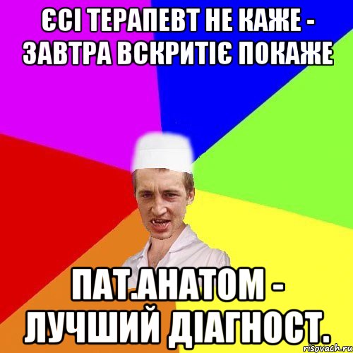 єсі терапевт не каже - завтра вскритіє покаже пат.анатом - лучший діагност., Мем чоткий медик