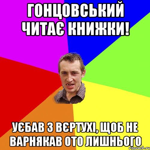 гонцовський читає книжки! уєбав з вєртухі, щоб не варнякав ото лишнього, Мем Чоткий паца