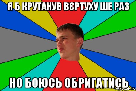 я б крутанув вєртуху ше раз но боюсь обригатись