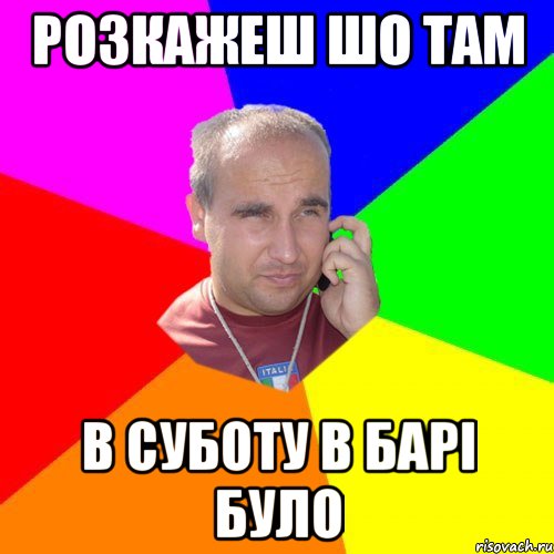 розкажеш шо там в суботу в барі було