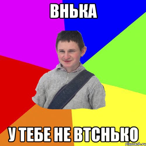 Внька У тебе не втснько