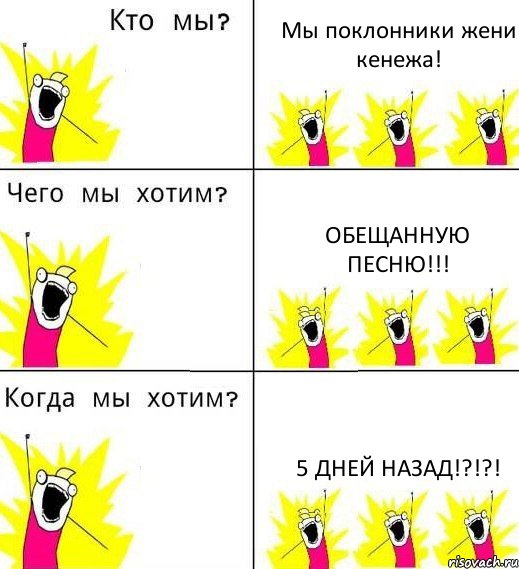 Мы поклонники жени кенежа! Обещанную песню!!! 5 дней назад!?!?!, Комикс Что мы хотим