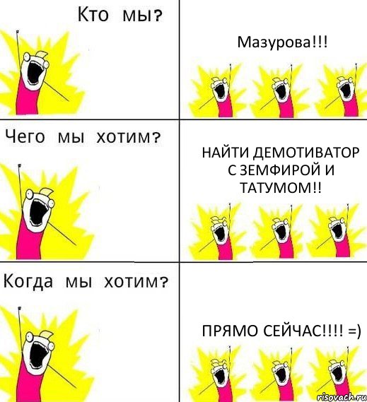 Мазурова!!! Найти демотиватор с Земфирой и Татумом!! Прямо сейчас!!!! =), Комикс Что мы хотим