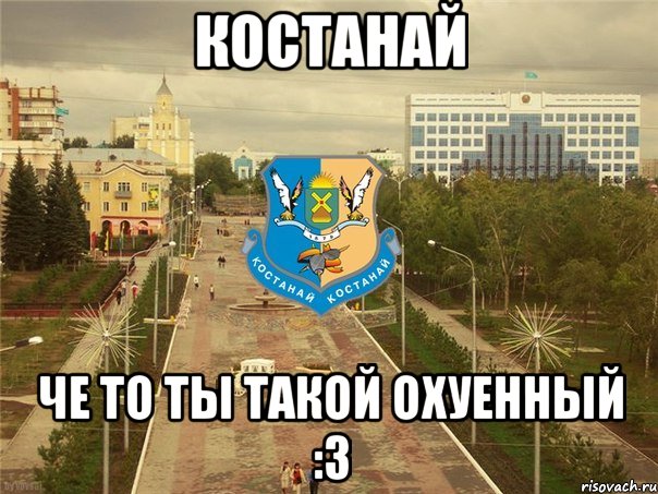 костанай че то ты такой охуенный :3