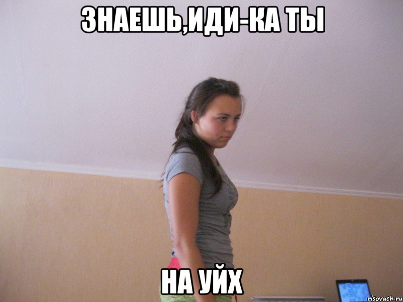 знаешь,иди-ка ты на уйх, Мем щшл