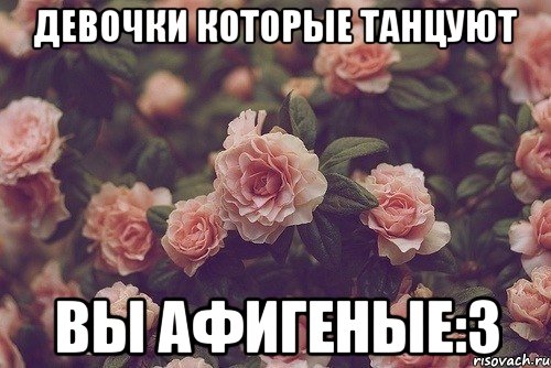 девочки которые танцуют вы афигеные:3