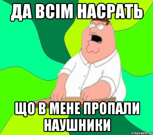 да всім насрать що в мене пропали наушники, Мем  Да всем насрать (Гриффин)