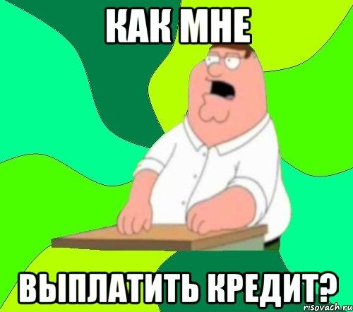 Как мне выплатить кредит?, Мем  Да всем насрать (Гриффин)