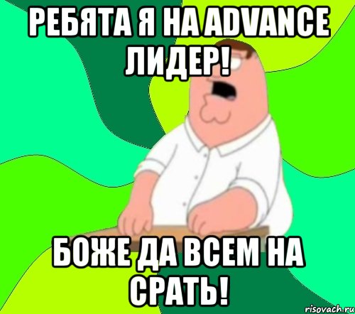 Ребята я на Advance лидер! Боже да всем на срать!, Мем  Да всем насрать (Гриффин)