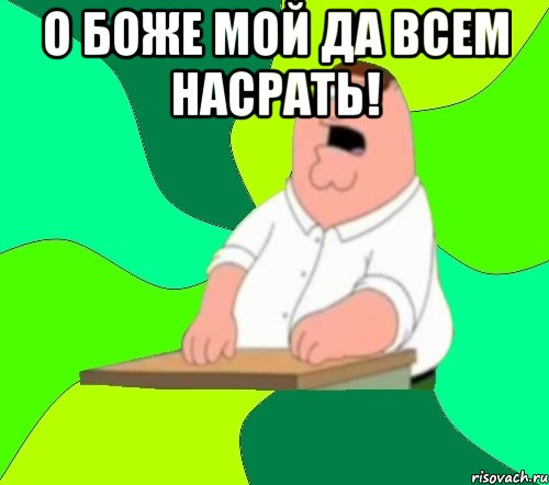 О боже мой да всем насрать! , Мем  Да всем насрать (Гриффин)