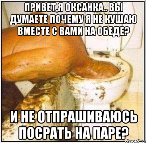 Привет,я Оксанка.. Вы думаете почему я не кушаю вместе с вами на обеде? и не отпрашиваюсь посрать на паре?, Мем Дайвер