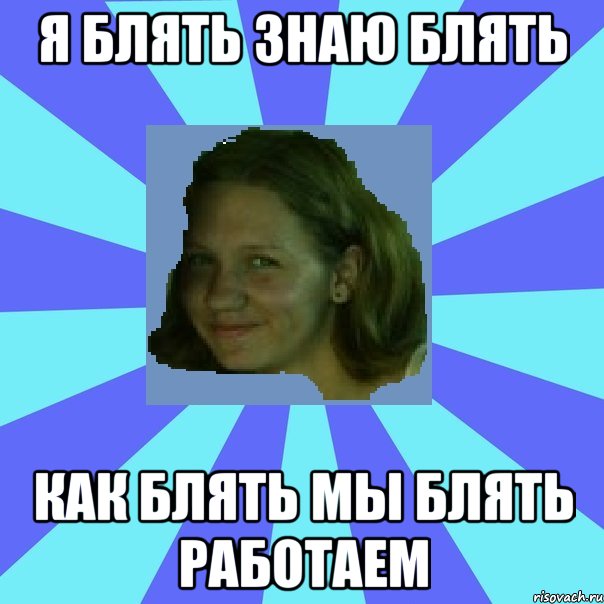 я блять знаю блять как блять мы блять работаем