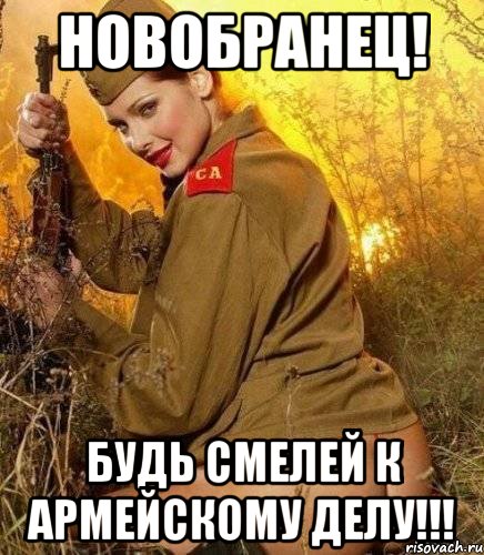 новобранец! будь смелей к армейскому делу!!!