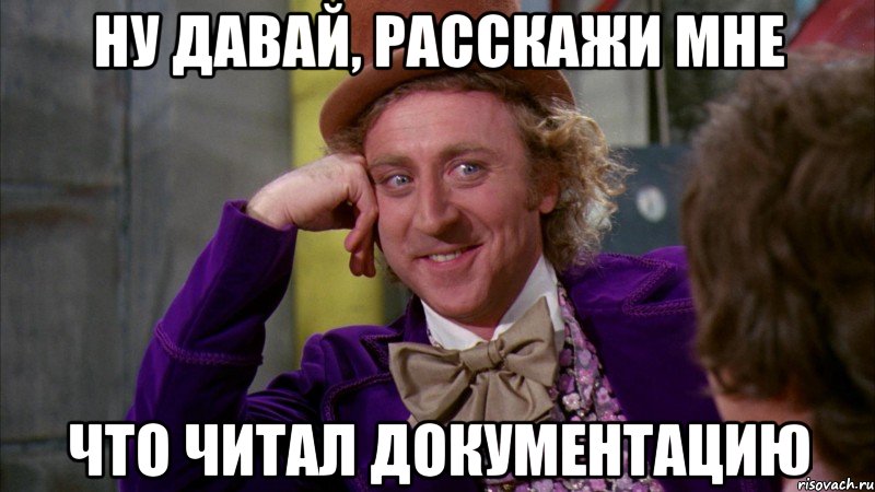 НУ ДАВАЙ, РАССКАЖИ МНЕ ЧТО ЧИТАЛ ДОКУМЕНТАЦИЮ, Мем Ну давай расскажи (Вилли Вонка)