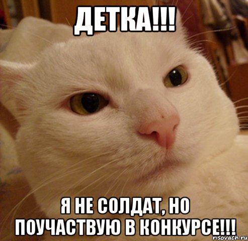 Детка!!! Я не солдат, но поучаствую в конкурсе!!!