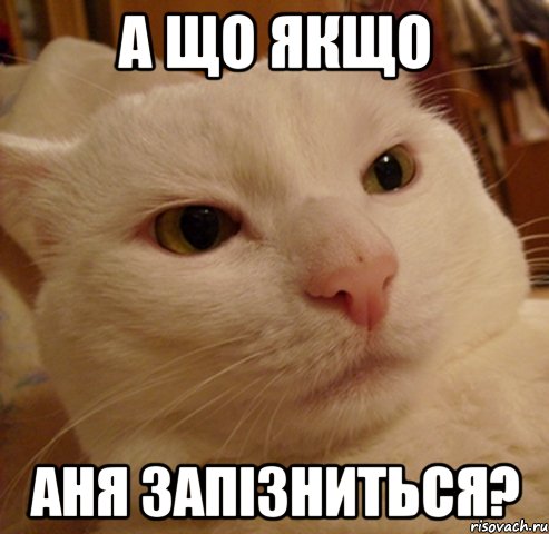 а що якщо аня запізниться?