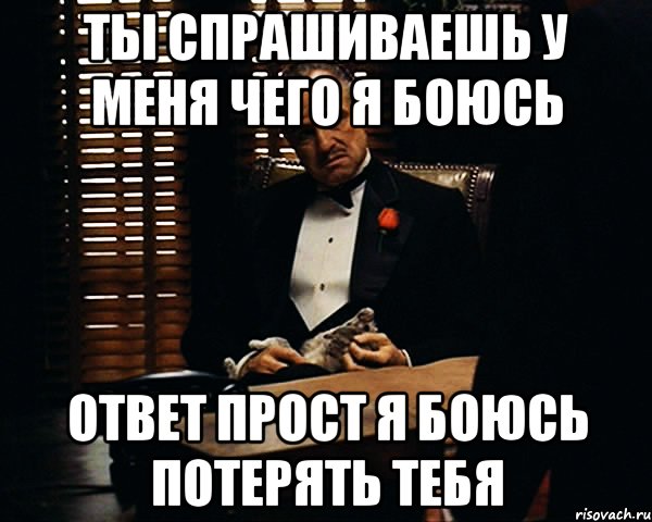 Я боюсь. Боюсь тебя потерять.