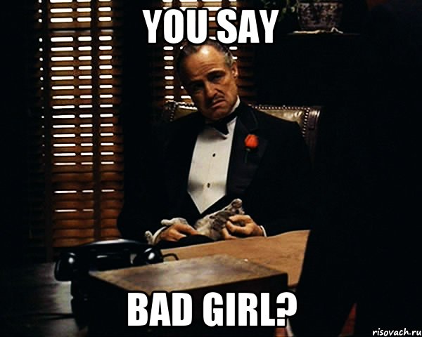 you say bad girl?, Мем Дон Вито Корлеоне
