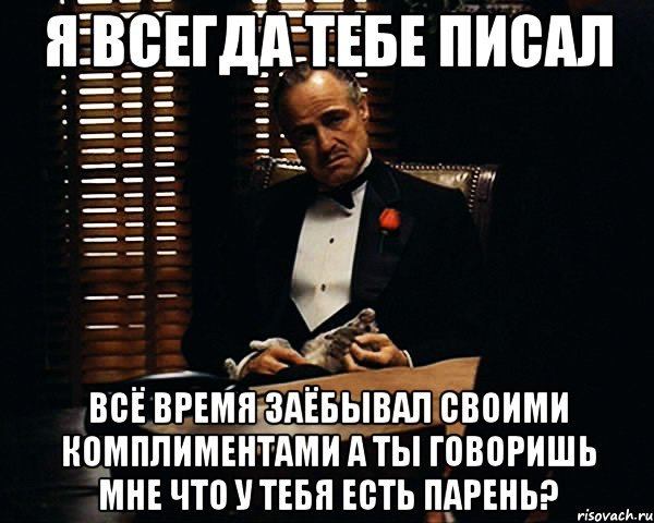 я всегда тебе писал всё время заёбывал своими комплиментами а ты говоришь мне что у тебя есть парень?, Мем Дон Вито Корлеоне