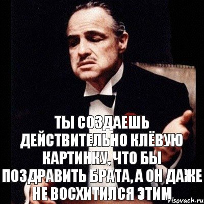 ты создаешь действительно клёвую картинку, что бы поздравить брата, а он даже не восхитился этим, Комикс Дон Вито Корлеоне 1