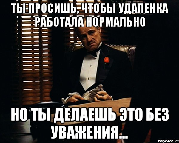 Ты просишь, чтобы удаленка работала нормально но ты делаешь это без уважения..., Мем Дон Вито Корлеоне