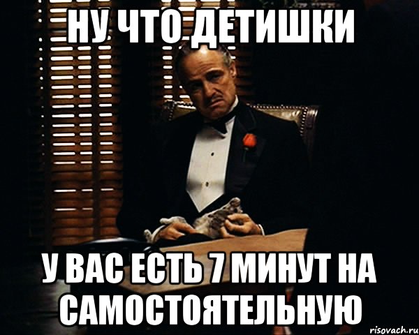 ну что детишки у вас есть 7 минут на самостоятельную, Мем Дон Вито Корлеоне