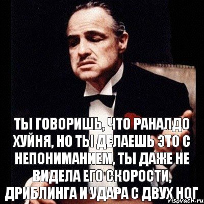 ты говоришь, что Раналдо хуйня, но ты делаешь это с непониманием, ты даже не видела его скорости, дриблинга и удара с двух ног, Комикс Дон Вито Корлеоне 1