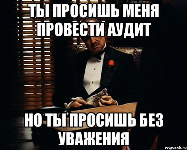 Ты просишь меня провести аудит Но ты просишь без уважения, Мем Дон Вито Корлеоне