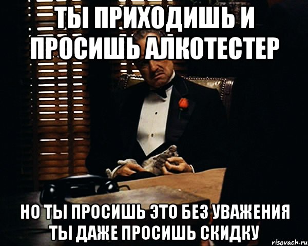 ты приходишь и просишь алкотестер но ты просишь это без уважения ты даже просишь скидку, Мем Дон Вито Корлеоне