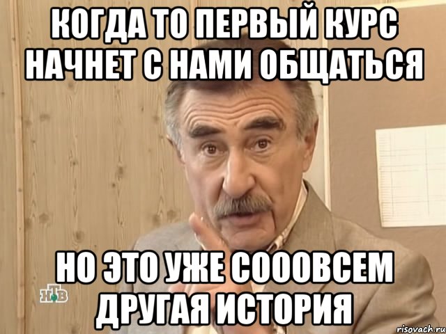 когда то первый курс начнет с нами общаться но это уже сооовсем другая история, Мем Каневский (Но это уже совсем другая история)