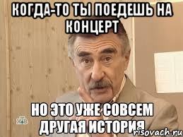 когда-то ты поедешь на концерт , Мем Каневский (Но это уже совсем другая история)