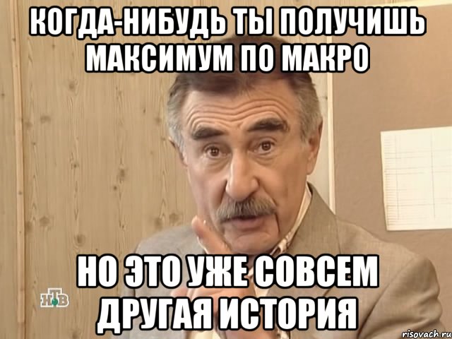 Когда-нибудь ты получишь максимум по макро Но это уже совсем другая история, Мем Каневский (Но это уже совсем другая история)