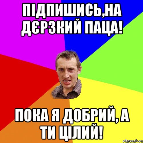 підпишись,на дєрзкий паца! пока я добрий, а ти цілий!, Мем Чоткий паца